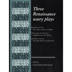 Three Renaissance Usury Plays: The Three Ladies of London, Englishmen for My Money, the Hog Hath Lost His Pearl