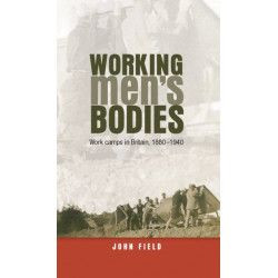Working Men’s Bodies: Work Camps in Britain, 1880–1940