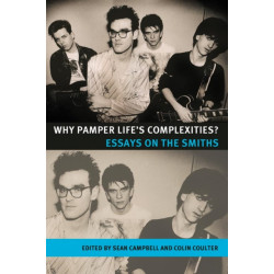 Why Pamper Life's Complexities?: Essays on the Smiths