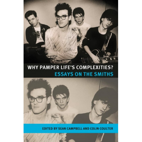 Why Pamper Life's Complexities?: Essays on the Smiths