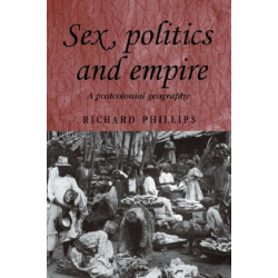 Sex, Politics and Empire: A Postcolonial Geography