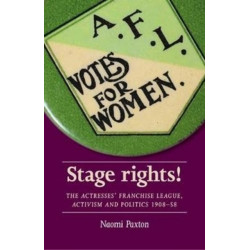 Stage Rights!: The Actresses’ Franchise League, Activism and Politics 1908–58