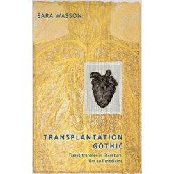Transplantation Gothic: Tissue Transfer in Literature, Film, and Medicine