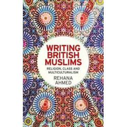 Writing British Muslims: Religion, Class and Multiculturalism