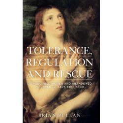 Tolerance, Regulation and Rescue: Dishonoured Women and Abandoned Children in Italy, 1300–1800
