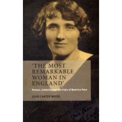 The Most Remarkable Woman in England: Poison, Celebrity and the Trials of Beatrice Pace