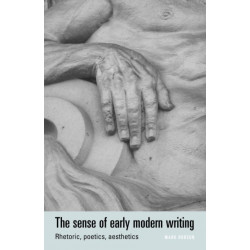 The Sense of Early Modern Writing: Rhetoric, Poetics, Aesthetics