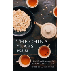 The China Years 1925-1952: The Life and Letters of the Rev and Mrs Clifford V. Cook