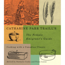 Catharine Parr Traill's the Female Emigrant's Guide: Cooking with a Canadian Classic