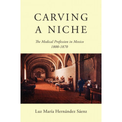 Carving a Niche: The Medical Profession in Mexico, 1800-1870