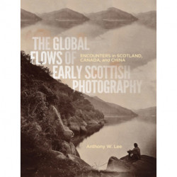 The Global Flows of Early Scottish Photography: Encounters in Scotland, Canada, and China