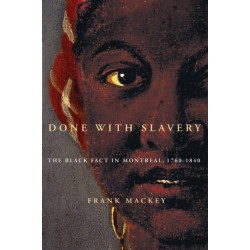 Done with Slavery: The Black Fact in Montreal, 1760-1840
