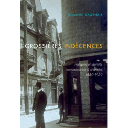 Grossieres indecences: Pratiques et identites homosexuelles a Montreal, 1880-1929