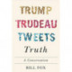Trump, Trudeau, Tweets, Truth: A Conversation