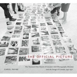 The Official Picture: The National Film Board of Canada's Still Photography Division and the Image of Canada, 1941-1971