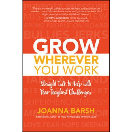 Grow Wherever You Work: Straight Talk to Help with Your Toughest Challenges