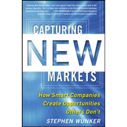 Capturing New Markets: How Smart Companies Create Opportunities Others Don’t