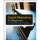 Digital Filmmaking for Beginners A Practical Guide to Video Production