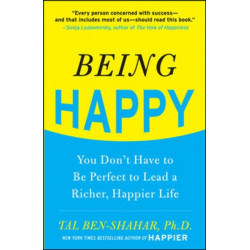 Being Happy: You Don't Have to Be Perfect to Lead a Richer, Happier Life