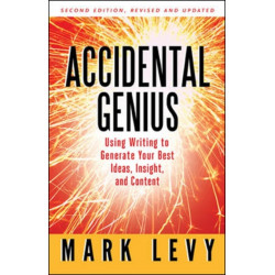 Accidental Genius: Using Writing to Generate Your Best Ideas, Insight, and Content