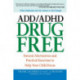 ADD/ADHD Drug Free: Natural Alternatives and Practical Exercises to Help Your Child Focus