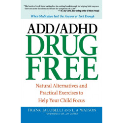ADD/ADHD Drug Free: Natural Alternatives and Practical Exercises to Help Your Child Focus