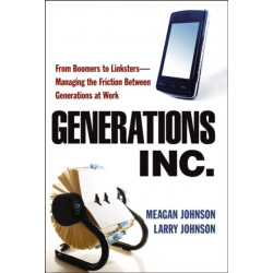 Generations, Inc.: From Boomers to Linksters--Managing the Friction Between Generations at Work