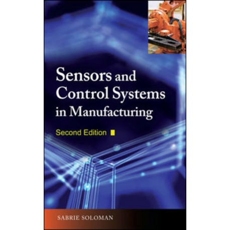 Sensors and Control Systems in Manufacturing, Second Edition