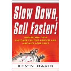 Slow Down, Sell Faster!: Understand Your Customer's Buying Process and Maximize Your Sales