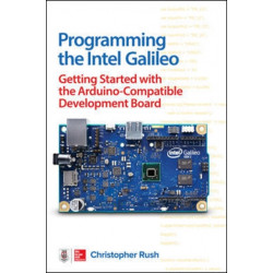 Programming the Intel Galileo: Getting Started with the Arduino -Compatible Development Board