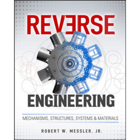 Reverse Engineering: Mechanisms, Structures, Systems & Materials