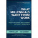What Millennials Want from Work: How to Maximize Engagement in Today’s Workforce