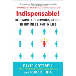 Indispensable! Becoming the Obvious Choice in Business and in Life
