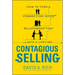 Contagious Selling: How to Turn a Connection into a Relationship that Lasts a Lifetime