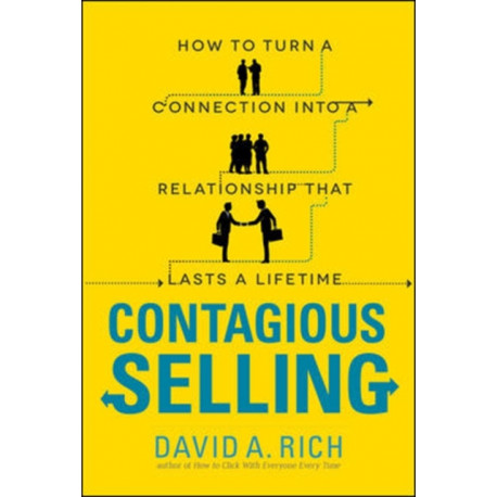 Contagious Selling: How to Turn a Connection into a Relationship that Lasts a Lifetime