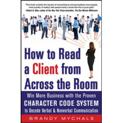 How to Read a Client from Across the Room: Win More Business with the Proven Character Code System to Decode Verbal and Nonverbal Communication