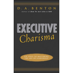 Executive Charisma: Six Steps to Mastering the Art of Leadership
