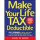 Make Your Life Tax Deductible: Easy Techniques to Reduce Your Taxes and Start Building Wealth Immediately