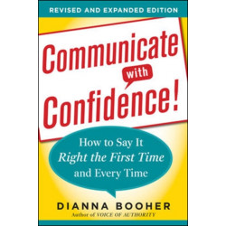 Communicate with Confidence, Revised and Expanded Edition:  How to Say it Right the First Time and Every Time