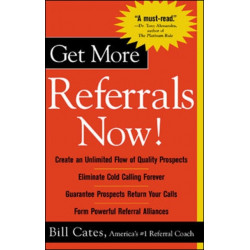 Get More Referrals Now!: The Four Cornerstones That Turn Business Relationships Into Gold