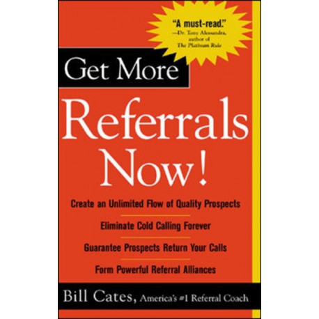 Get More Referrals Now!: The Four Cornerstones That Turn Business Relationships Into Gold