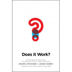 Does It Work?: 10 Principles for Delivering True Business Value in Digital Marketing