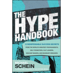 The Hype Handbook: 12 Indispensable Success Secrets From the World’s Greatest Propagandists, Self-Promoters, Cult Leaders, Mischief Makers, and Boundary Breakers