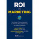ROI in Marketing: The Design Thinking Approach to Measure, Prove, and Improve the Value of Marketing