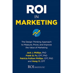 ROI in Marketing: The Design Thinking Approach to Measure, Prove, and Improve the Value of Marketing