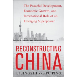 Reconstructing China: The Peaceful Development, Economic Growth, and International Role of an Emerging Super Power