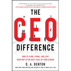 The CEO Difference: How to Climb, Crawl, and Leap Your Way to the Next Level of Your Career