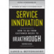 Service Innovation: How to Go from Customer Needs to Breakthrough Services