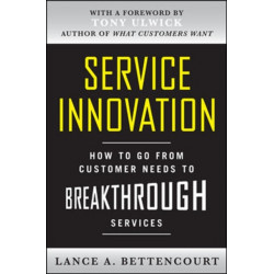 Service Innovation: How to Go from Customer Needs to Breakthrough Services