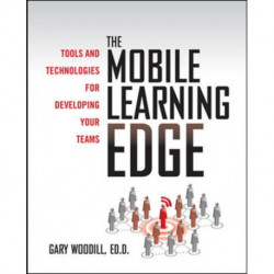 The Mobile Learning Edge: Tools and Technologies for Developing Your Teams